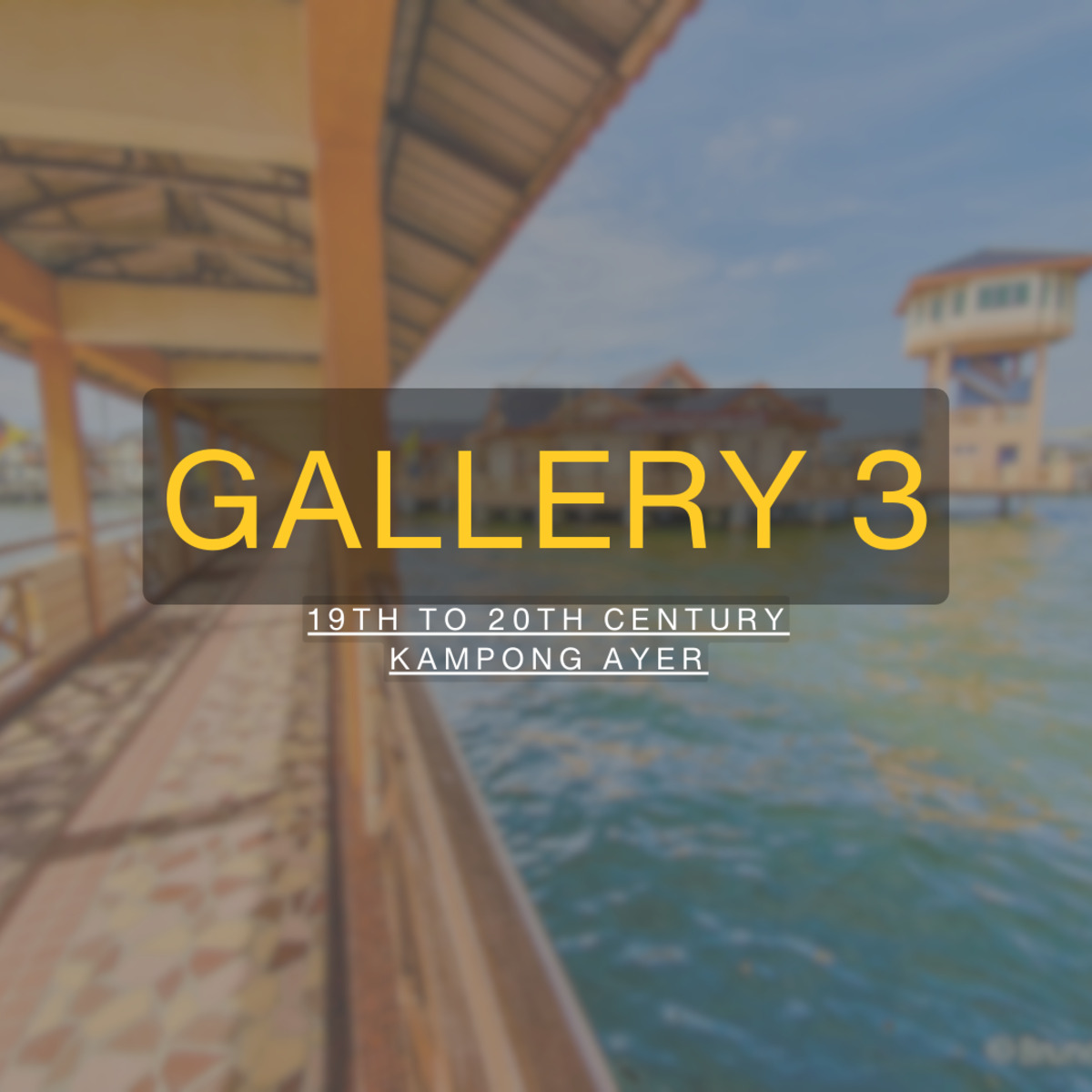 Gallery 3: 19th to 20th Century Kampong Ayer